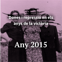 Dones i repressió en els anys de la victòria    Any 2015